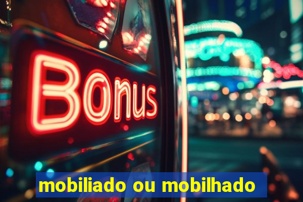 mobiliado ou mobilhado